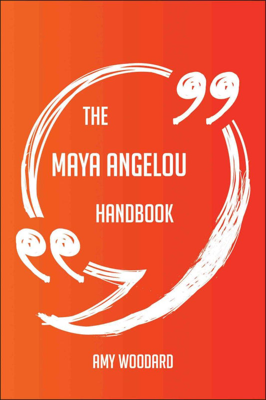 The Maya Angelou Handbook - Everything You Need To Know About Maya Angelou PDF E-book :