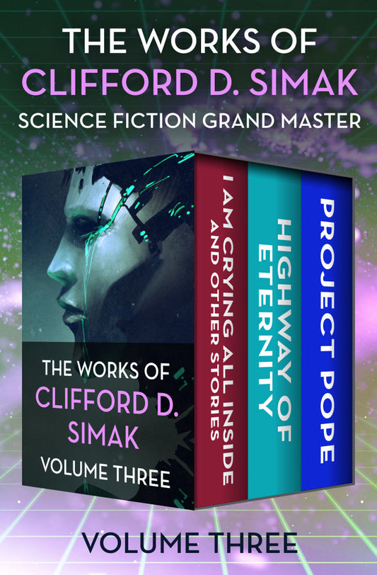 The Works of Clifford D. Simak Volume Three I Am Crying All Inside and Other Stories, Highway of Eternity, and Project Pope PDF E-book :